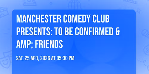 Manchester Comedy Club presents: TO BE CONFIRMED & FRIENDS