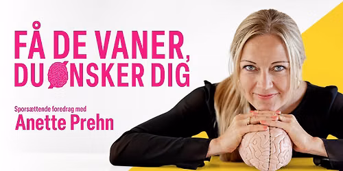 Spors\u00e6ttende foredrag med Anette Prehn \u2013 F\u00e5 de vaner, du \u00f8nsker dig! | K\u00f8benhavn