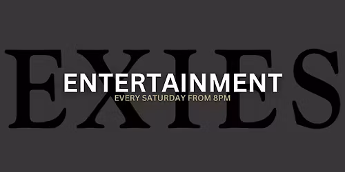 EXIES ENTERTAINMENT EVERY SATURDAY NIGHT