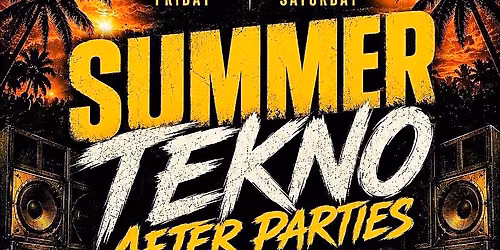 SUMMER TEKNO AFTER PARTIES  \ud83c\udff4\u200d\u2620\ufe0f