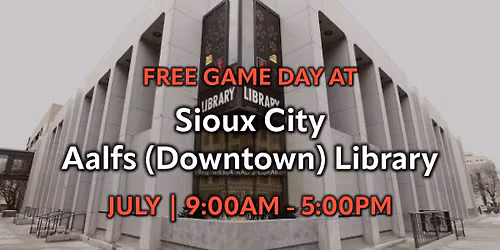 Free Game Day - July 18 (9AM - 5PM) | Sioux City Downtown Aalfs Library