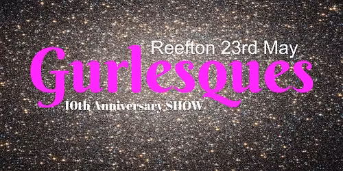 REEFTON The Gurlesques 10th Anniversary SHOW