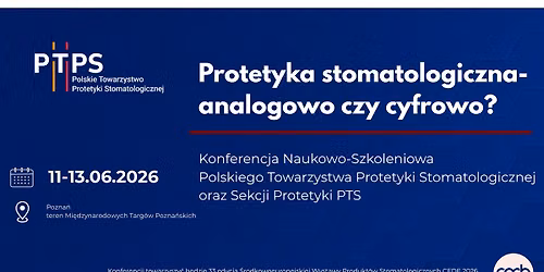 Protetyka stomatologiczna \u2013 analogowo czy cyfrowo? - Konferencja Naukowo-Szkoleniowa PTPS