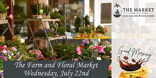 2026 Good Morning Monticello - July 22nd - The Farm and Floral Market