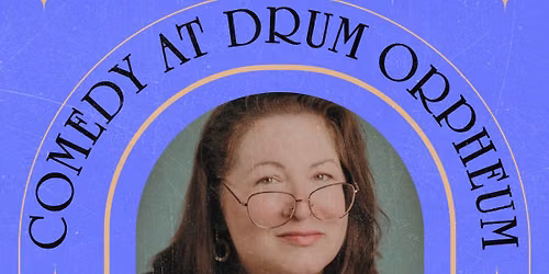 Comedy at Drum Orpheum! With Headliner Monica Daly!