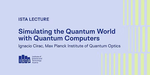 ISTA Lecture: Simulating the Quantum World with Quantum Computers