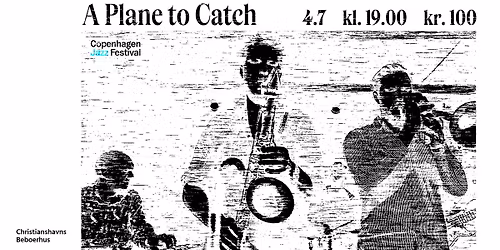 A Plane to Catch - CPH Jazz Festival 