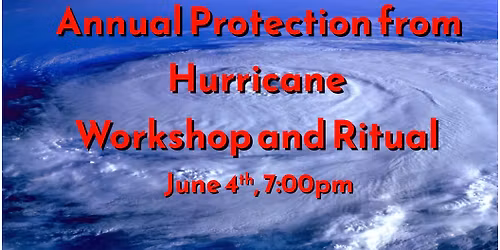 Annual Protection From Hurricanes Workshop and Ritual June 4th 2026 7:00PM 