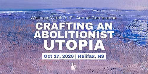 Crafting an Abolitionist Utopia: Wellness Within's 10th Annual Conference