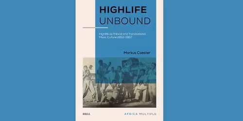 Book Launch: Highlife Unbound - Highlife as Trilocal and Transnational Music Culture 1950-1967