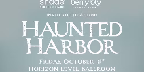 Berry Bly and Shade Hotel Redondo Present.... HAUNTED HARBOR Halloween