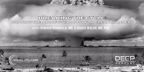 Breaking the Cycle: Undoing the Addictive Roots of Nuclear Madness with Dr. Howard Kornfeld and Roge
