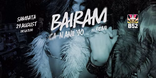 Bairam Ca-n Anii 90 @ B52 The Club
