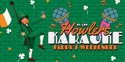 \ud83c\udfa4\ud83c\uddee\ud83c\uddea HOWLERS KARAOKE SATURDAYS - PADDY'S WEEKENDER! \ud83c\uddee\ud83c\uddea\ud83c\udfa4 LIVE ENTERTAINMENT EVERY WEEK! \/\/ 10PM - 3AM - SATURDAY 14th MARCH \/\/ WITH DJ CHRIS SHAW