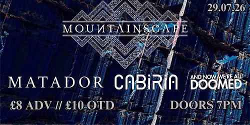 MOUNTAINSCAPE + MATADOR + CABIRIA + AND NOW WE'RE ALL DOOMED