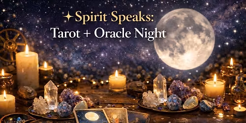 \u2728 Spirit Speaks: Tarot + Oracle Night \u2728