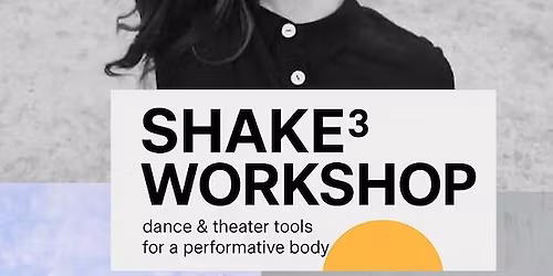  SHAKE\u00b3 WORKSHOP dance & theater tools for a performative body 