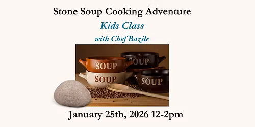 Stone Soup Cooking Adventure \u2013 Kids Class with Chef Bazile - Jan 25, 2026 12-2pm
