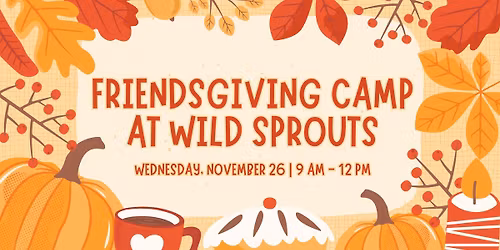 Friendsgiving Mini Camp at Wild Sprouts