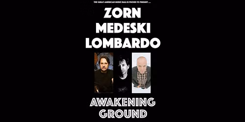 ZORN \/ MEDESKI \/ LOMBARDO "Awakening Ground" *Matinee*