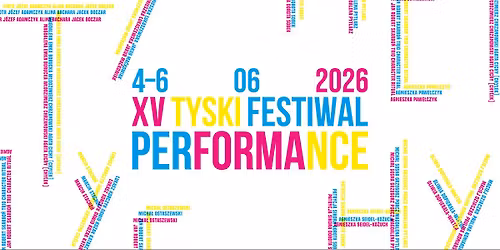 XV Tyski Festiwal Performance \/\/ edycja: T Y C H Y