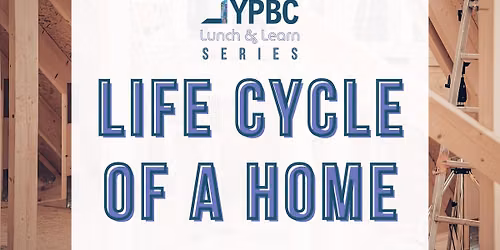 YPBC August Lunch & Learn: Life Cycle of a Home