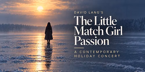 David Lang\u2019s \u201cThe Little Match Girl Passion\u201d featuring New York City\u2019s Ekmeles Vocal Ensemble