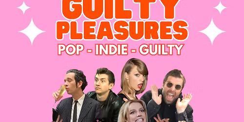 GUILTY PLEASURES - Pop \/ Indie \/ Guilty (FREE ENTRY)