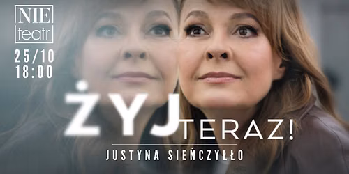Bia\u0142ystok: \u017bYJ TERAZ! | spektakl | Justyna Sie\u0144czy\u0142\u0142o | 25 pa\u017adziernika 18:00