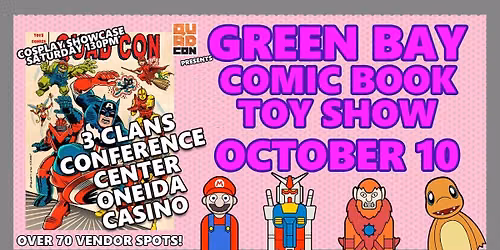 Green Bay Comic & Toy Show Oct 10 - Oneida Casino Conference Center