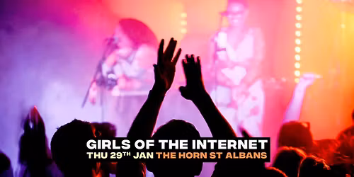 Girls Of The Internet | The Horn, St Albans