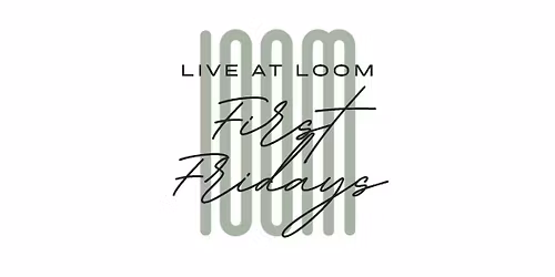 Live at Loom: First Fridays