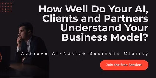 How Well Do Your AI, Clients And Partners Understand Your Business Model?