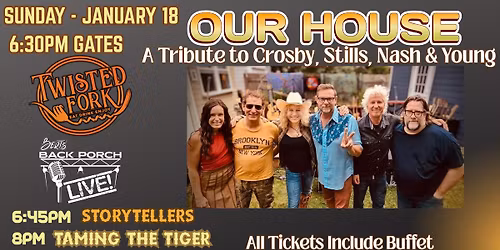 OUR HOUSE: Tribute to Crosby, Stills, Nash & Young + TAMING THE TIGER + STORYTELLERS - GATES 6:15PM!