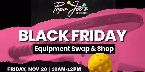 Black Friday Equipment Swap & Shop at Papa Joe\u2019s Pickleball