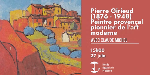 conf\u00e9rence  & projection: \u201cPierre Girieud (1876 - 1948) Peintre proven\u00e7al pionnier de l\u2019art moderne\u201d