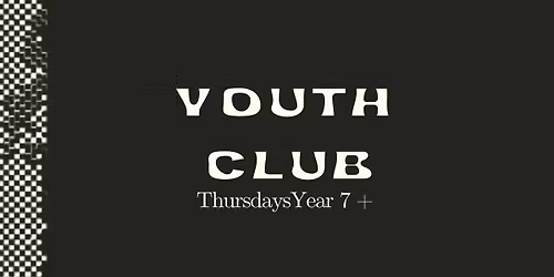 Youth Club (Yr 7+)!