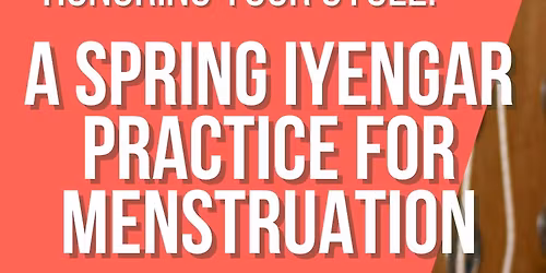 Honoring Your Cycle: A Spring Iyengar Practice for Menstruation