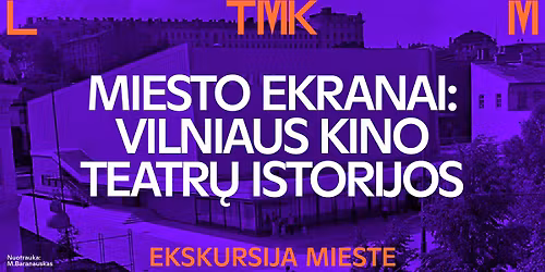 Ekskursija mieste \u201eMiesto ekranai: Vilniaus kino teatr\u0173 istorijos"