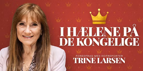 I H\u00c6LENE P\u00c5 DE KONGELIGE \u2013 Foredrag med hofreporter Trine Larsen og Peter Sloth | K\u00f8benhavn