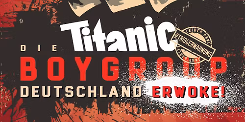 TITANIC BoyGroup. - "Deutschland erwoke!\u201c \u2022 Schlachthof Wiesbaden
