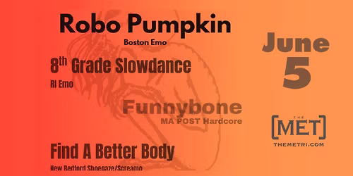 ROBO PUMPKIN - 8th Grade Slowdance - Funnybone - Find A Better Body - June 5 at The Met!