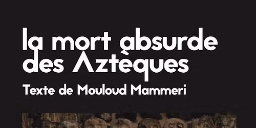 La mort absurde des Azt\u00e8ques. Texte de Mouloud Mammeri. Lecture par Salah Oudahar