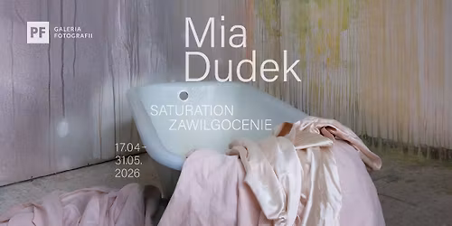 Mia Dudek SATURATION \/ ZAWILGOCENIE | otwarcie wystawy Galerii Fotografii pf