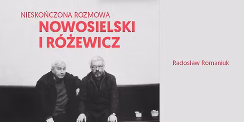 Spotkanie: \u201eNiesko\u0144czona rozmowa. Nowosielski i R\u00f3\u017cewicz\u201d Rados\u0142awa Romaniuka