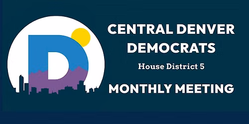 Central Denver Democrats (House District 5): Monthly Meeting
