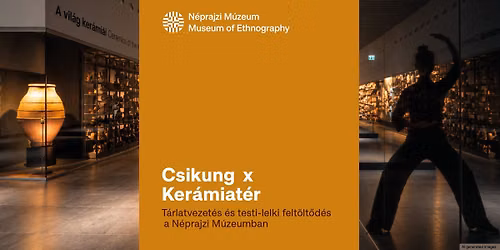 Csikung x Ker\u00e1miat\u00e9r | T\u00e1rlatvezet\u00e9s \u00e9s testi-lelki felt\u00f6lt\u0151d\u00e9s a N\u00e9prajzi M\u00fazeumban