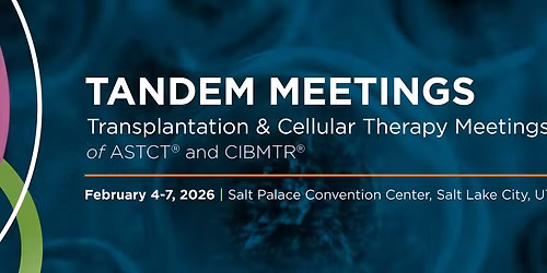 2026 Tandem Meetings | Transplantation & Cellular Therapy Meetings of ASTCT\u00ae and CIBMTR