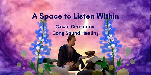 A Space to Listen Within: Cacao Ceremony and Gong Sound Healing