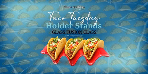 *NEW CLASS* Taco Tuesday Holder Stands - Glass Fusion Class